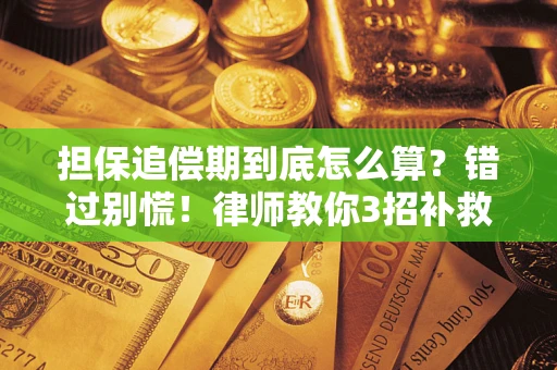 济南担保追偿期到底怎么算？错过别慌！律师教你3招补救