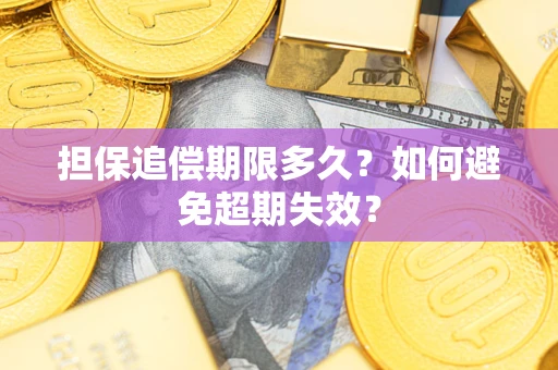 济南担保追偿期限多久?如何避免超期失效? 济南担保追偿期限多久?如何避免超期失效?