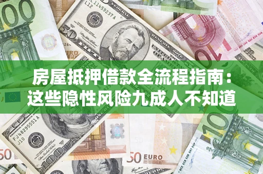 济南房屋抵押借款全流程指南：这些隐性风险九成人不知道