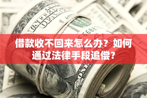 济南借款收不回来怎么办？如何通过法律手段追偿？