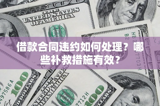济南借款合同违约如何处理？哪些补救措施有效？