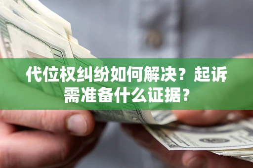 济南代位权纠纷如何解决？起诉需准备什么证据？