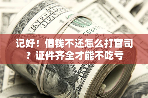 济南记好！借钱不还怎么打官司？证件齐全才能不吃亏
