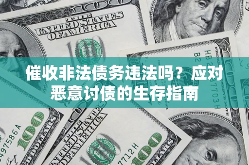 济南催收非法债务违法吗？应对恶意讨债的生存指南