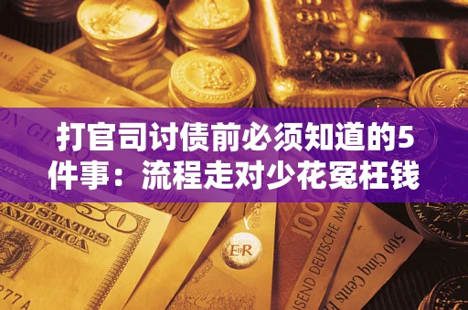 济南打官司讨债前必须知道的5件事：流程走对少花冤枉钱