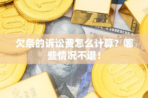 济南欠条的诉讼费怎么计算?哪些情况不退! 济南欠条的诉讼费怎么计算?哪些情况不退!