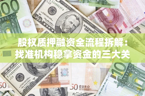 济南股权质押融资全流程拆解：找准机构稳拿资金的三大关键