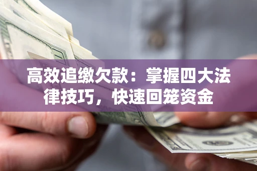 济南高效追缴欠款：掌握四大法律技巧，快速回笼资金