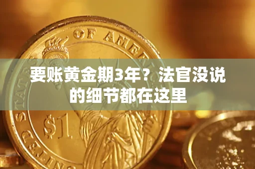 济南要账黄金期3年？法官没说的细节都在这里