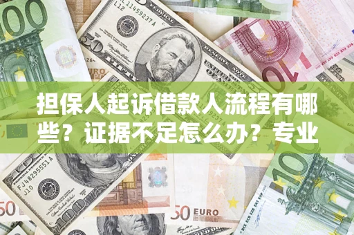 济南担保人起诉借款人流程有哪些？证据不足怎么办？专业律师解答