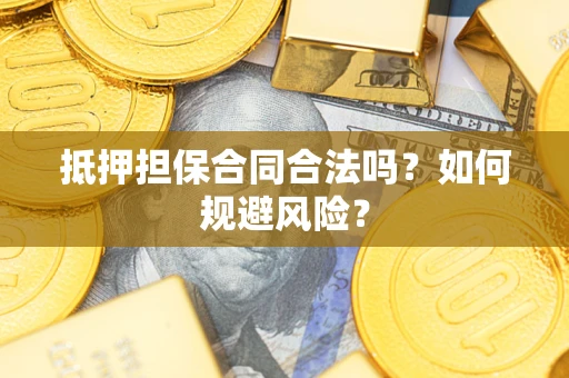 济南抵押担保合同合法吗？如何规避风险？