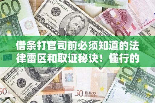 济南借条打官司前必须知道的法律雷区和取证秘诀！懂行的人已经留好这些证据