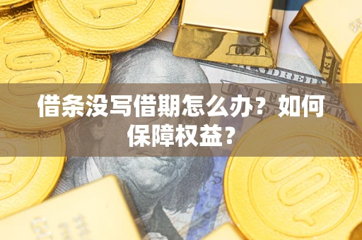 济南借条没写借期怎么办？如何保障权益？