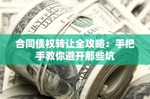 济南合同债权转让全攻略：手把手教你避开那些坑