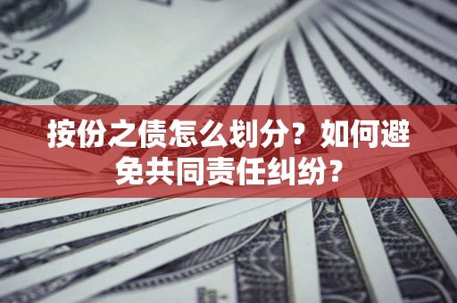 济南按份之债怎么划分？如何避免共同责任纠纷？