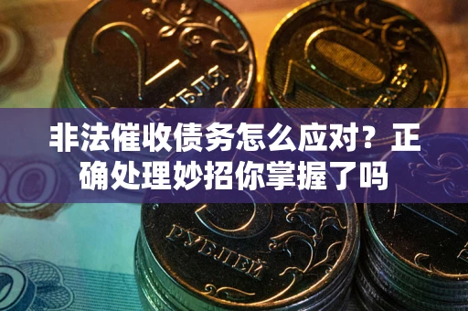 济南非法催收债务怎么应对？正确处理妙招你掌握了吗
