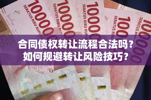 济南合同债权转让流程合法吗？如何规避转让风险技巧？