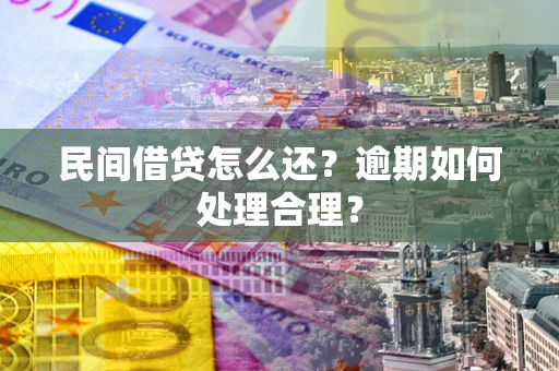 济南民间借贷怎么还？逾期如何处理合理？