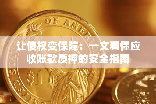 济南让债权变保障：一文看懂应收账款质押的安全指南