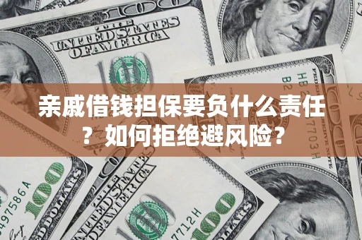济南亲戚借钱担保要负什么责任？如何拒绝避风险？