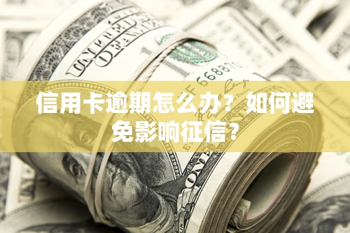 济南信用卡逾期怎么办？如何避免影响征信？