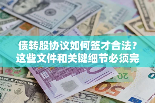 济南债转股协议如何签才合法？这些文件和关键细节必须完整