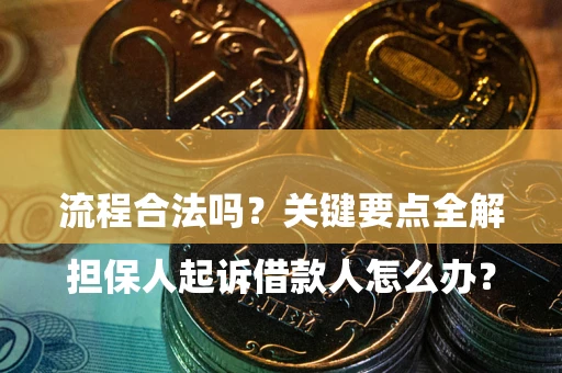 济南

担保人起诉借款人怎么办？流程合法吗？关键要点全解析