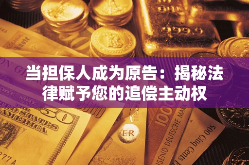 济南当担保人成为原告:揭秘法律赋予您的追偿主动权 济南当担保人成为原告:揭秘法律赋予您的追偿主动权