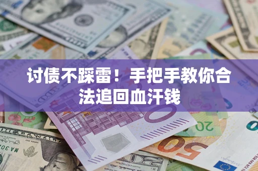 济南讨债不踩雷！手把手教你合法追回血汗钱