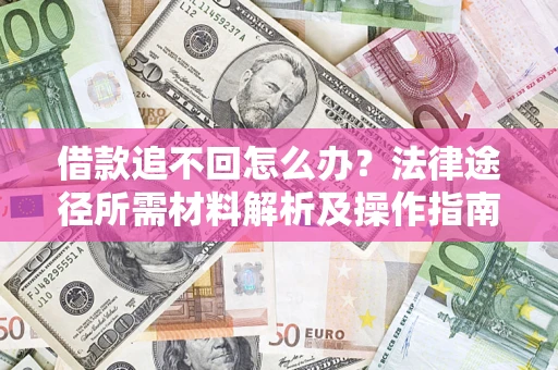 济南借款追不回怎么办？法律途径所需材料解析及操作指南