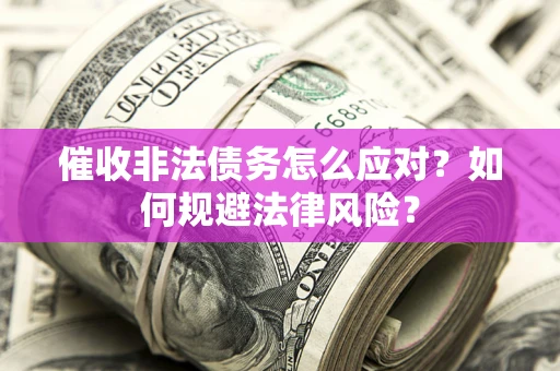 济南催收非法债务怎么应对？如何规避法律风险？