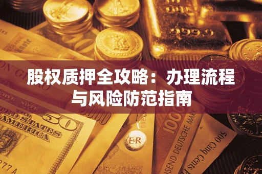 济南股权质押全攻略：办理流程与风险防范指南