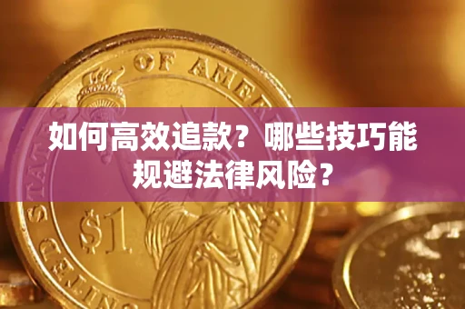 济南如何高效追款？哪些技巧能规避法律风险？