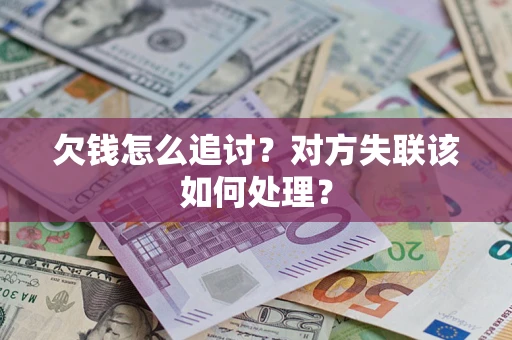 济南欠钱怎么追讨？对方失联该如何处理？