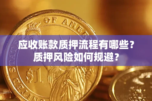 济南应收账款质押流程有哪些？质押风险如何规避？
