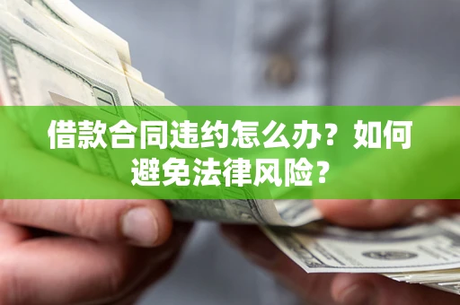 济南借款合同违约怎么办？如何避免法律风险？