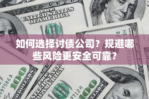 济南如何选择讨债公司？规避哪些风险更安全可靠？