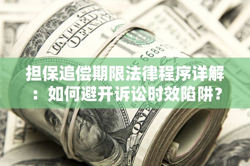 济南担保追偿期限法律程序详解：如何避开诉讼时效陷阱？