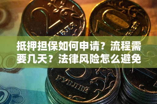 济南抵押担保如何申请？流程需要几天？法律风险怎么避免？避坑指南