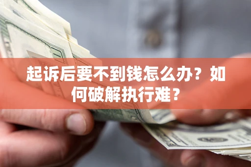 济南起诉后要不到钱怎么办？如何破解执行难？