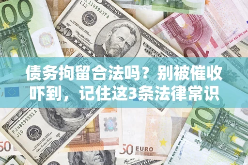 济南债务拘留合法吗?别被催收吓到,记住这3条法律常识 济南债务拘留合法吗?别被催收吓到,记住这3条法律常识