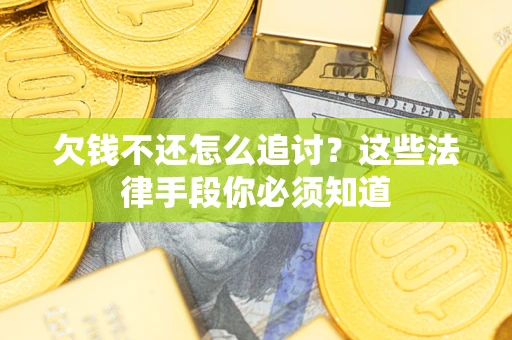 济南欠钱不还怎么追讨？这些法律手段你必须知道
