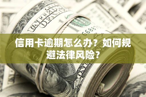 济南信用卡逾期怎么办？如何规避法律风险？