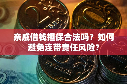 济南亲戚借钱担保合法吗？如何避免连带责任风险？