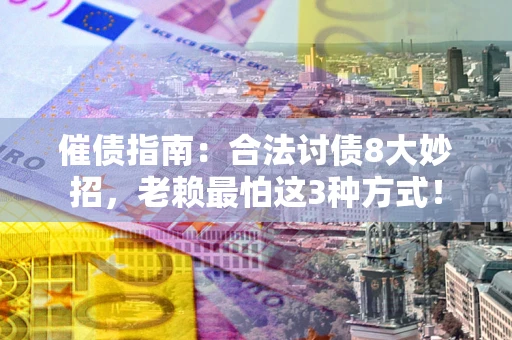 济南催债指南：合法讨债8大妙招，老赖最怕这3种方式！