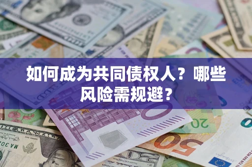 济南如何成为共同债权人？哪些风险需规避？