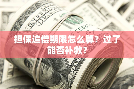 济南担保追偿期限怎么算？过了能否补救？
